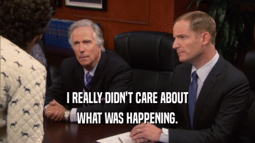 I REALLY DIDN'T CARE ABOUT WHAT WAS HAPPENING. 