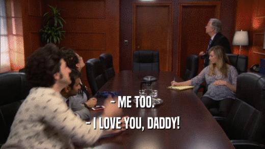 - ME TOO. - I LOVE YOU, DADDY! 