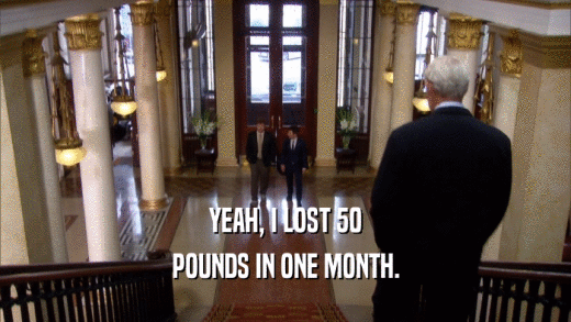YEAH, I LOST 50 POUNDS IN ONE MONTH. 