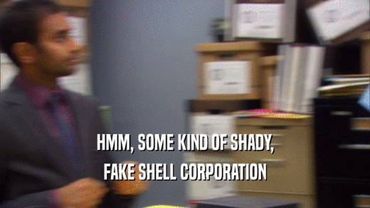 HMM, SOME KIND OF SHADY, FAKE SHELL CORPORATION 