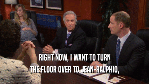RIGHT NOW, I WANT TO TURN THE FLOOR OVER TO JEAN-RALPHIO, 