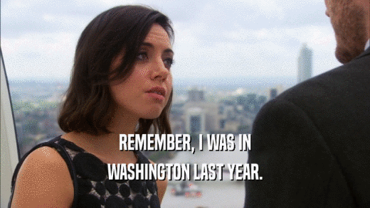 REMEMBER, I WAS IN WASHINGTON LAST YEAR. 