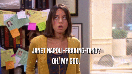 JANET NAPOLI-FRAKING-TANO? OH, MY GOD. 