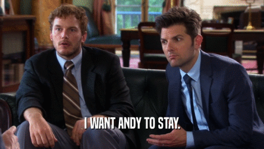 I WANT ANDY TO STAY.  