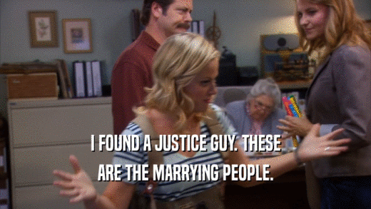 I FOUND A JUSTICE GUY. THESE
 ARE THE MARRYING PEOPLE.
 