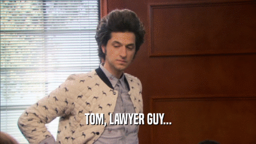 TOM, LAWYER GUY...  
