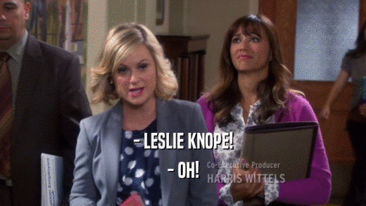 - LESLIE KNOPE! - OH! 