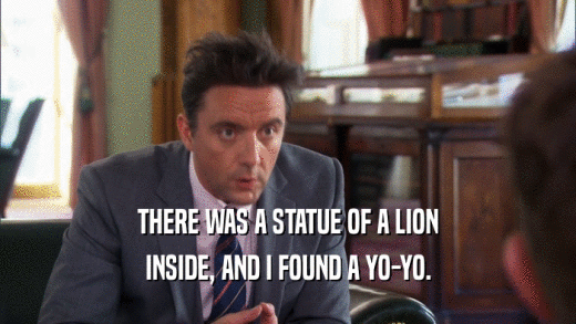 THERE WAS A STATUE OF A LION INSIDE, AND I FOUND A YO-YO. 