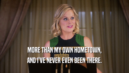 MORE THAN MY OWN HOMETOWN, AND I'VE NEVER EVEN BEEN THERE. 
