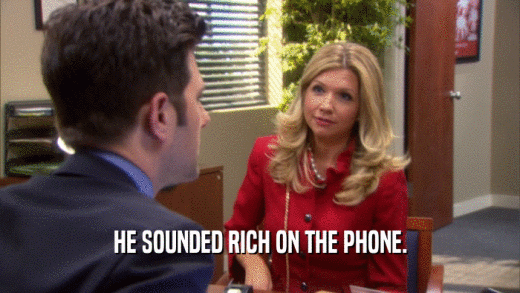 HE SOUNDED RICH ON THE PHONE.  