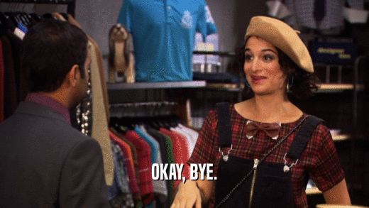 OKAY, BYE.  