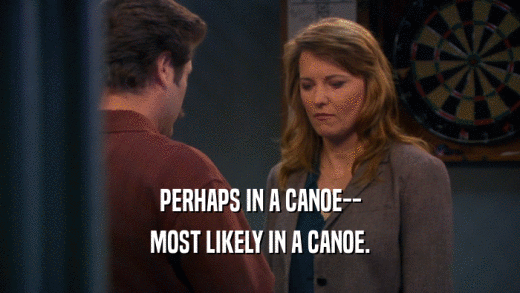PERHAPS IN A CANOE-- MOST LIKELY IN A CANOE. 