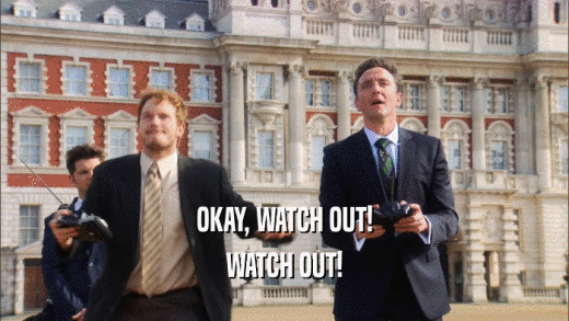 OKAY, WATCH OUT! WATCH OUT! 