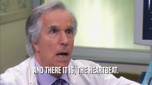 AND THERE IT IS, THE HEARTBEAT.  