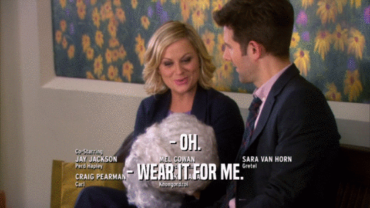 - OH. - WEAR IT FOR ME. 