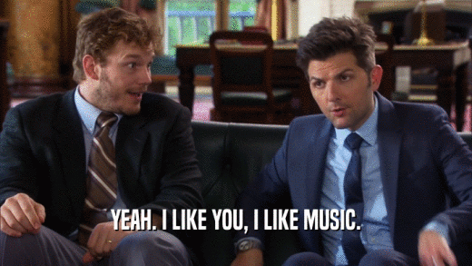 YEAH. I LIKE YOU, I LIKE MUSIC.  