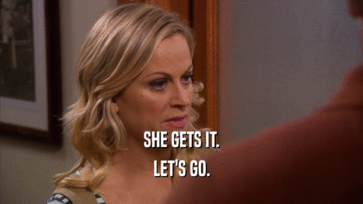 SHE GETS IT. LET'S GO. 