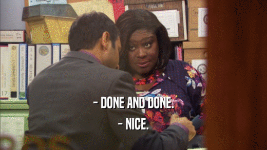- DONE AND DONE. - NICE. 