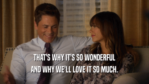 THAT'S WHY IT'S SO WONDERFUL AND WHY WE'LL LOVE IT SO MUCH. 
