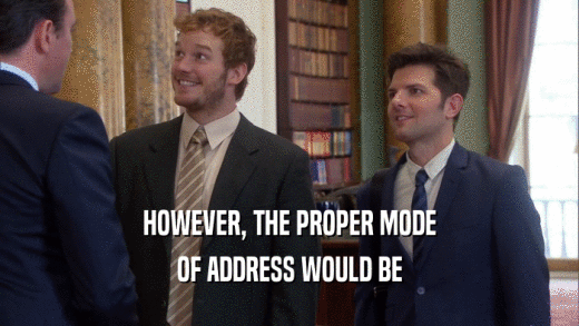 HOWEVER, THE PROPER MODE OF ADDRESS WOULD BE 