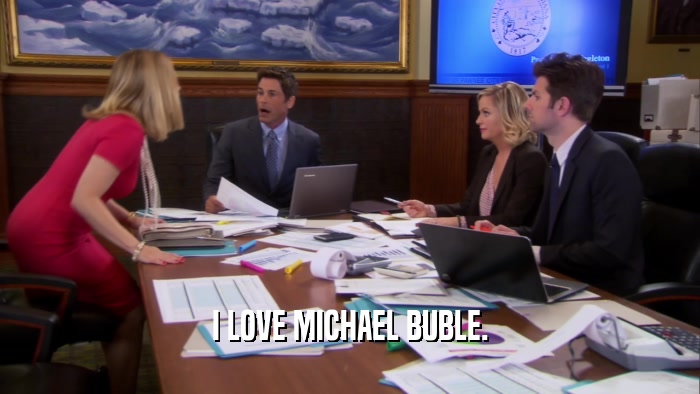 I LOVE MICHAEL BUBLE.  