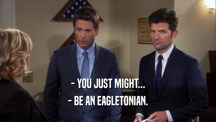 - YOU JUST MIGHT... - BE AN EAGLETONIAN. 
