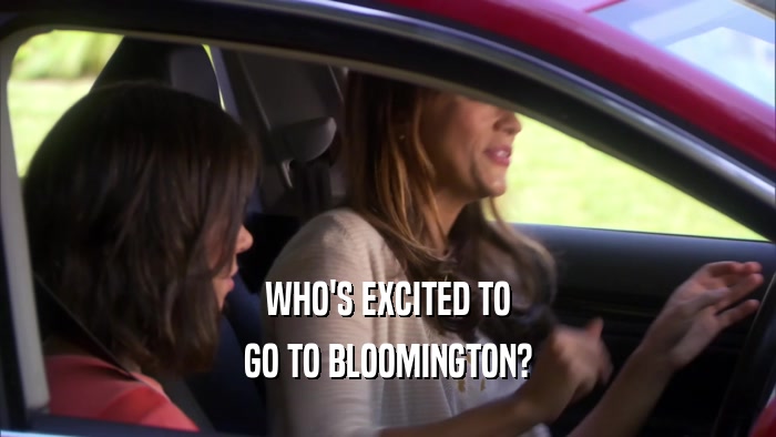 WHO'S EXCITED TO GO TO BLOOMINGTON? 