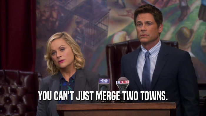 YOU CAN'T JUST MERGE TWO TOWNS.  