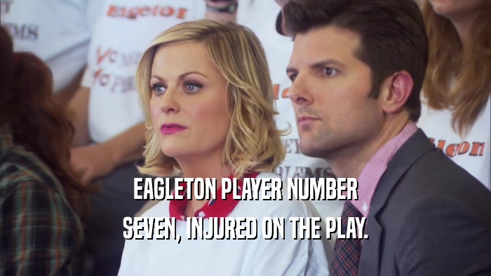 EAGLETON PLAYER NUMBER SEVEN, INJURED ON THE PLAY. 