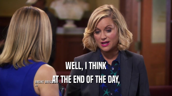 WELL, I THINK AT THE END OF THE DAY, 