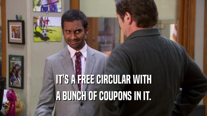 IT'S A FREE CIRCULAR WITH A BUNCH OF COUPONS IN IT. 