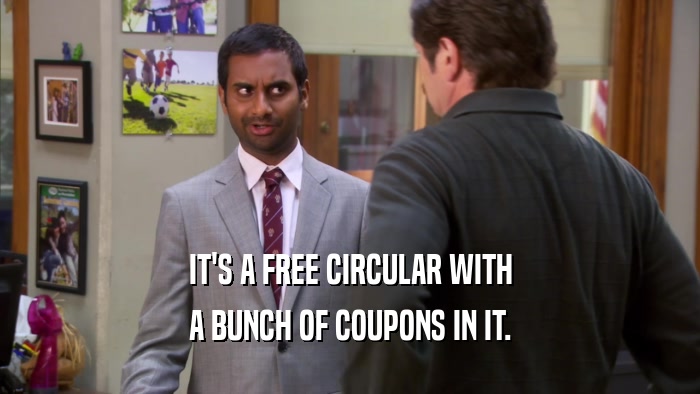 IT'S A FREE CIRCULAR WITH A BUNCH OF COUPONS IN IT. 