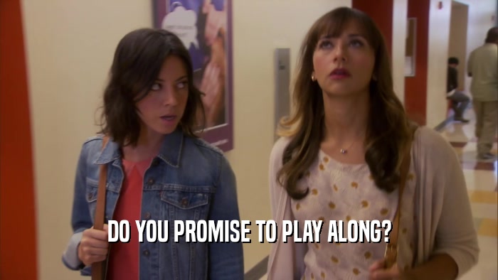 DO YOU PROMISE TO PLAY ALONG?  