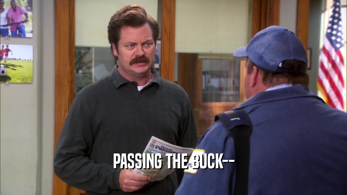 PASSING THE BUCK--  
