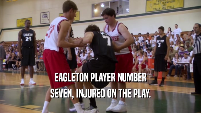 EAGLETON PLAYER NUMBER SEVEN, INJURED ON THE PLAY. 