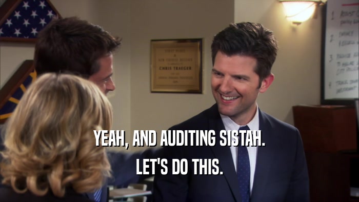 YEAH, AND AUDITING SISTAH. LET'S DO THIS. 