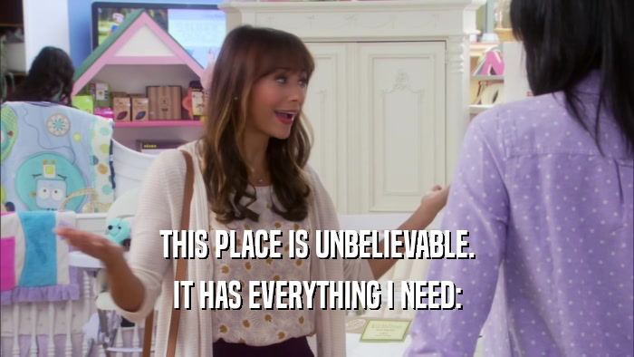 THIS PLACE IS UNBELIEVABLE. IT HAS EVERYTHING I NEED: 