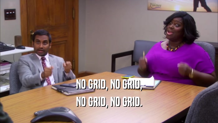 NO GRID, NO GRID, NO GRID, NO GRID. 