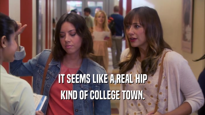 IT SEEMS LIKE A REAL HIP KIND OF COLLEGE TOWN. 