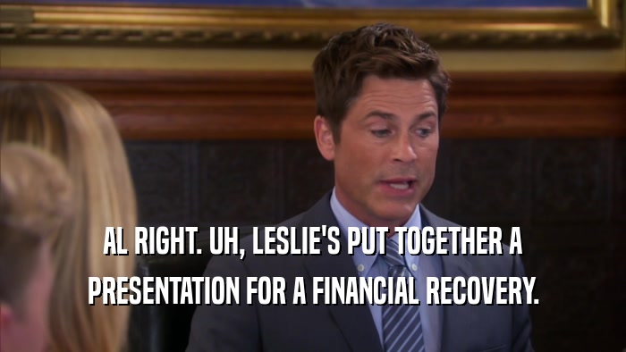 AL RIGHT. UH, LESLIE'S PUT TOGETHER A PRESENTATION FOR A FINANCIAL RECOVERY. 