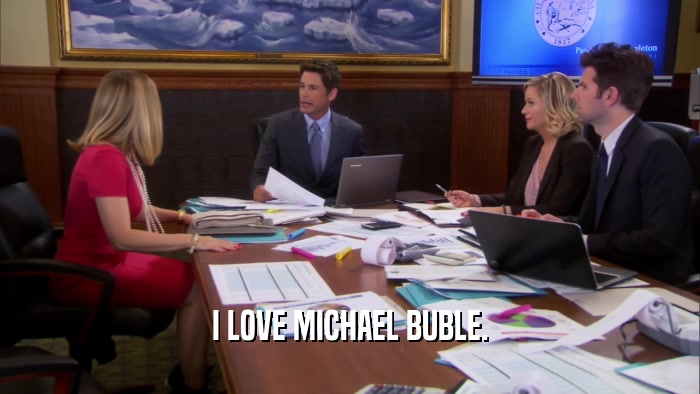 I LOVE MICHAEL BUBLE.  