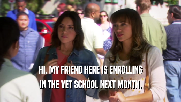 HI. MY FRIEND HERE IS ENROLLING IN THE VET SCHOOL NEXT MONTH, 