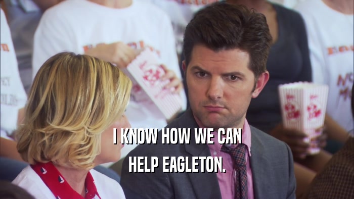 I KNOW HOW WE CAN HELP EAGLETON. 