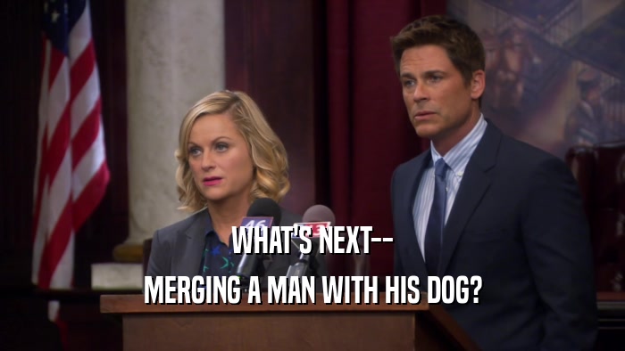 WHAT'S NEXT-- MERGING A MAN WITH HIS DOG? 