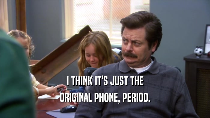 I THINK IT'S JUST THE ORIGINAL PHONE, PERIOD. 