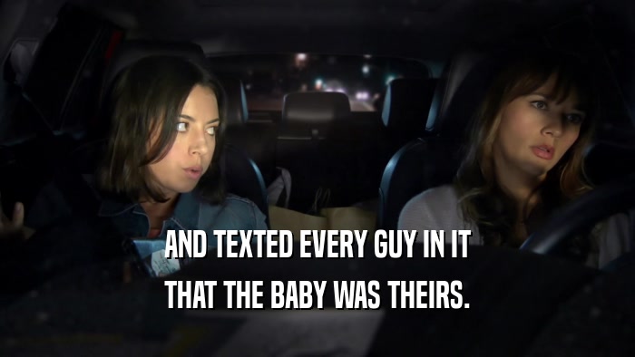 AND TEXTED EVERY GUY IN IT THAT THE BABY WAS THEIRS. 