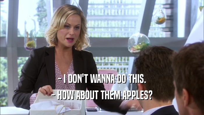- I DON'T WANNA DO THIS. - HOW ABOUT THEM APPLES? 