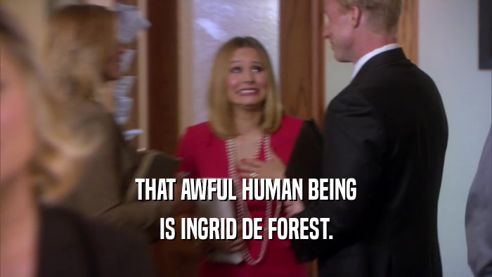 THAT AWFUL HUMAN BEING IS INGRID DE FOREST. 