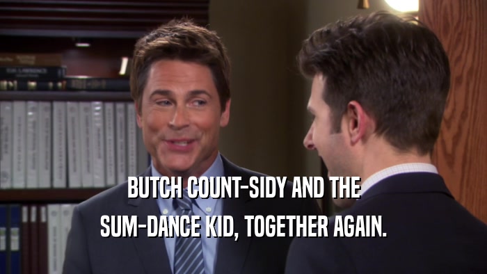 BUTCH COUNT-SIDY AND THE SUM-DANCE KID, TOGETHER AGAIN. 