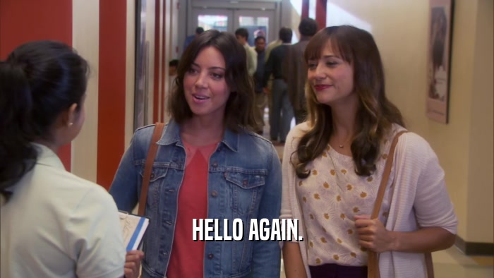 HELLO AGAIN.  
